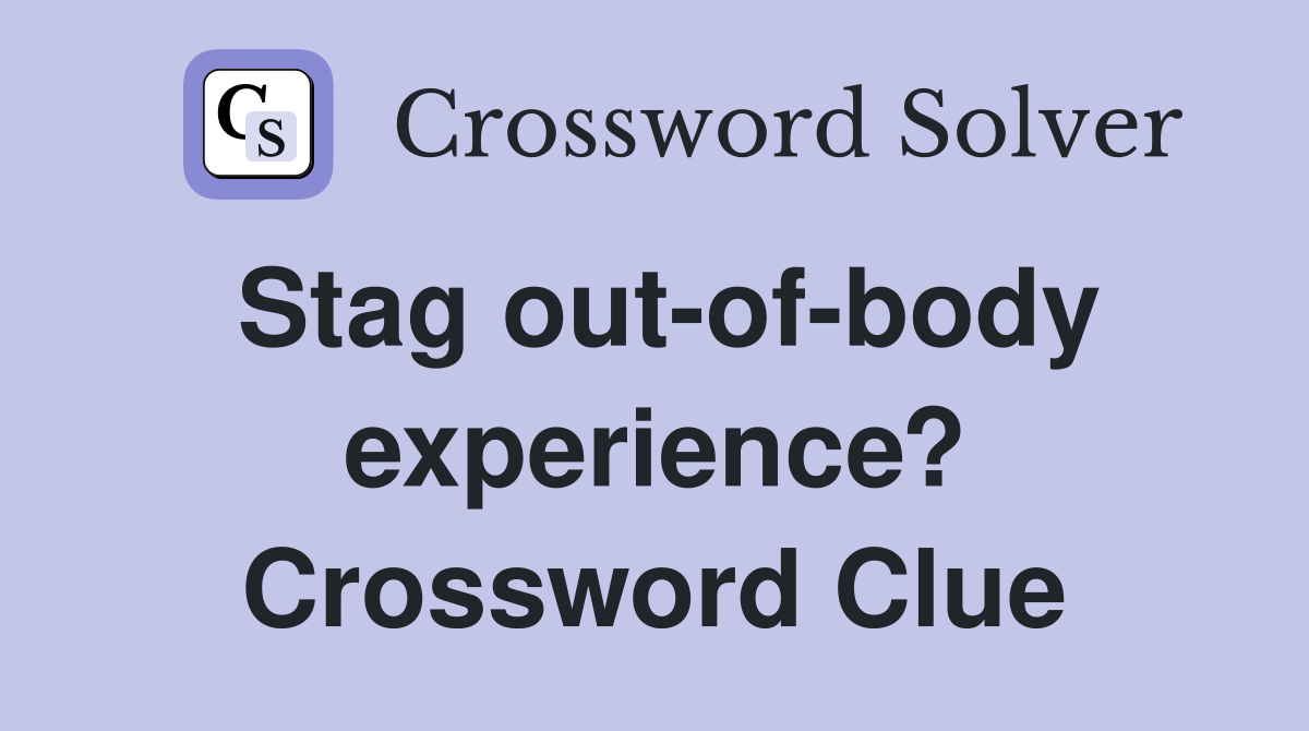Stag out of body experience crossword clue answers crossword solver